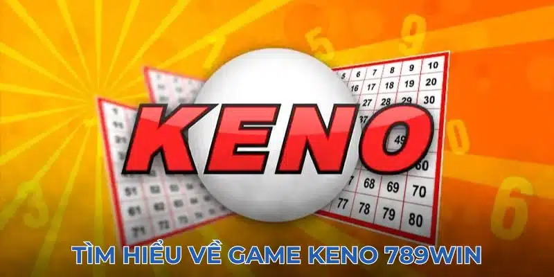 Tìm hiểu về game keno 789win