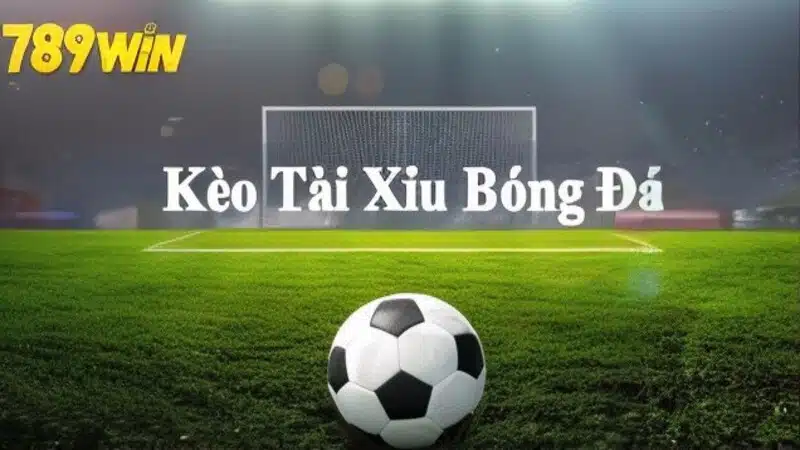 Kèo tài xỉu bóng đá 789win